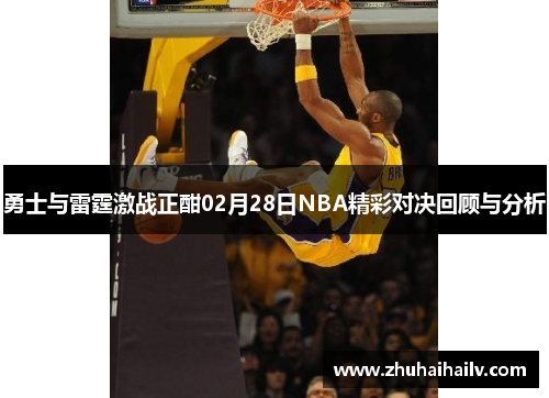 勇士与雷霆激战正酣02月28日NBA精彩对决回顾与分析