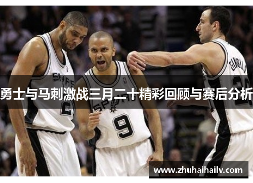 勇士与马刺激战三月二十精彩回顾与赛后分析