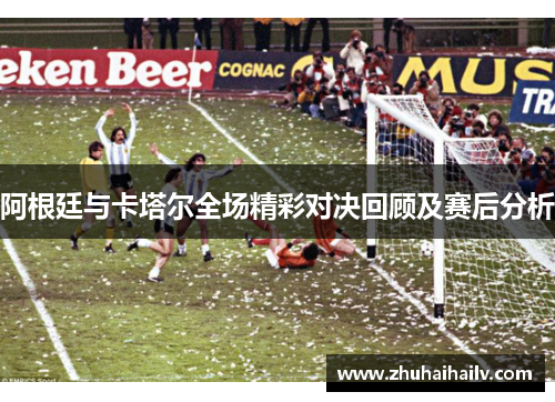 阿根廷与卡塔尔全场精彩对决回顾及赛后分析